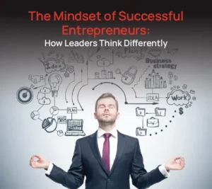 The Mindset of Successful Entrepreneurs: How Leaders Think Differently
