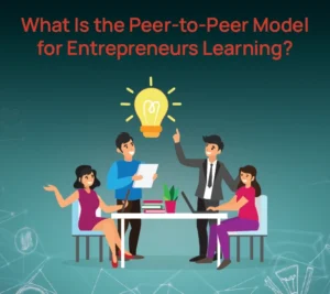 What Is the Peer-to-Peer Learning Model for Entrepreneurs?