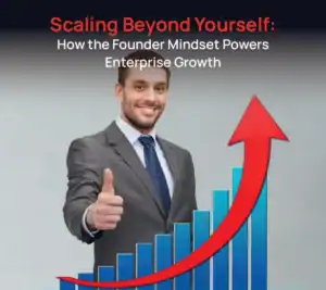 Scaling Beyond Yourself: How the Founder Mindset Powers Enterprise Growth