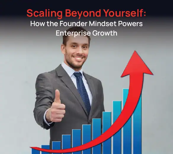 Scaling Beyond Yourself: How the Founder Mindset Powers Enterprise Growth