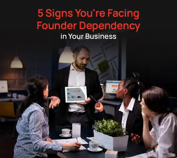 5 Signs You’re Facing Founder Dependency in Your Business