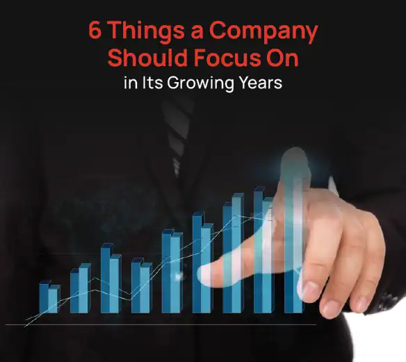 6 Things a Company Should Focus On in Its Growing Years