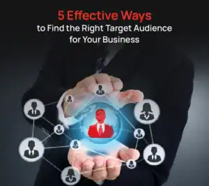 5 Effective Ways to Find the Right Target Audience for Your Business