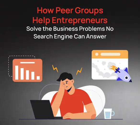 How Peer Groups Help Entrepreneurs Solve the Business Problems No Search Engine Can Answer