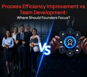 Process Efficiency Improvement vs Team Development: Where Should Founders Focus?