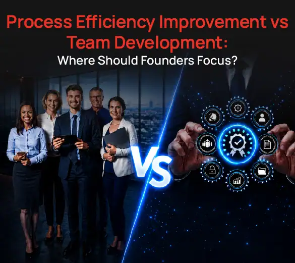Process Efficiency Improvement vs Team Development: Where Should Founders Focus?